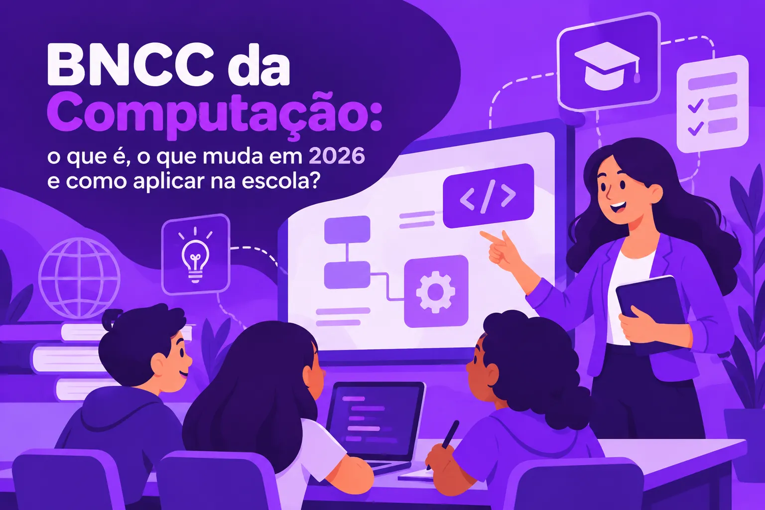 BNCC da Computação: o que é, o que muda em 2026 e como aplicar na escola?